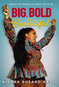 Big, Bold, and Beautiful (Owning the Woman God Made You to Be) by Kierra Sheard-Kelly, 9780310770800