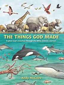 The Things God Made (Explore God's Creation through the Bible, Science, and Art) by Andy McGuire, 9780310771272