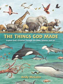 The Things God Made (Explore God's Creation through the Bible, Science, and Art) by Andy McGuire, 9780310771272