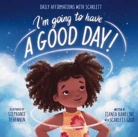 I'm Going to Have a Good Day! (Daily Affirmations with Scarlett) by Tiania Haneline, Scarlett Gray Smith, Stephanie Dehennin, 9780310771296