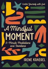 A Mindful Moment (5-Minute Meditations and Devotions) by Irene Kraegel, 9780310777663