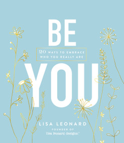 Be You (20 Ways to Embrace Who You Really Are) by Lisa Leonard, 9781400317608