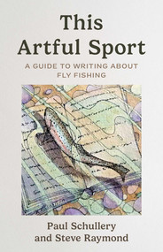 This Artful Sport (A Guide to Writing about Fly Fishing) by Paul Schullery, Steve Raymond, 9781493085378