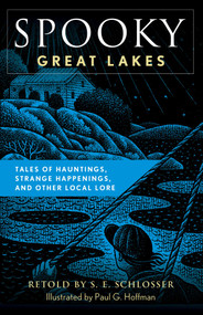 Spooky Great Lakes (Tales Of Hauntings, Strange Happenings, And Other Local Lore) by S. E. Schlosser, Paul  G. Hoffman, Paul G. Hoffman, 9781493085699