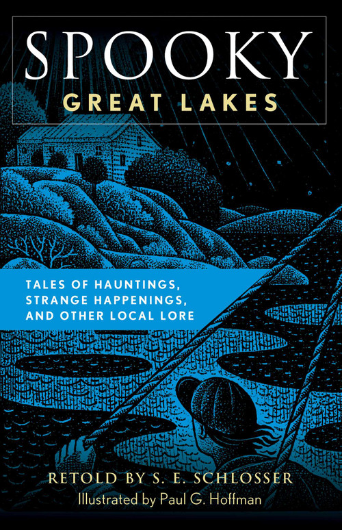 Spooky Great Lakes (Tales Of Hauntings, Strange Happenings, And Other Local Lore) by S. E. Schlosser, Paul  G. Hoffman, Paul G. Hoffman, 9781493085699
