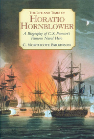The Life and Times of Horatio Hornblower (A Biography of C.S. Forester's Famous Naval Hero) by C. Northcote Parkinson, 9781590130650