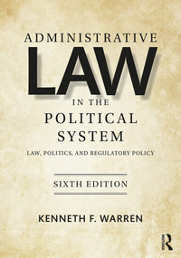Administrative Law in the Political System (Law, Politics, and Regulatory Policy) - 9781138353824 by Kenneth F. Warren, 9781138353824