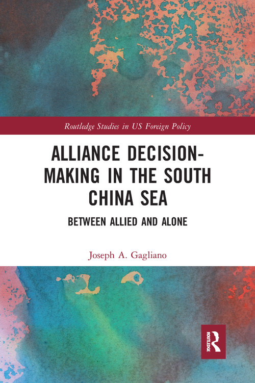 Alliance Decision-Making in the South China Sea (Between Allied and Alone) - 9781032093666 by Joseph A. Gagliano, 9781032093666