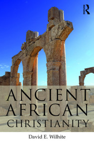 Ancient African Christianity (An Introduction to a Unique Context and Tradition) - 9780415643771 by David E. Wilhite, 9780415643771