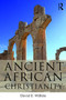Ancient African Christianity (An Introduction to a Unique Context and Tradition) - 9780415643771 by David E. Wilhite, 9780415643771