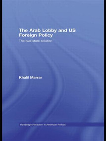 The Arab Lobby and US Foreign Policy (The Two-State Solution) - 9780415586627 by Khalil Marrar, 9780415586627