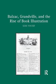 Balzac, Grandville, and the Rise of Book Illustration - 9781138261044 by Keri Yousif, 9781138261044