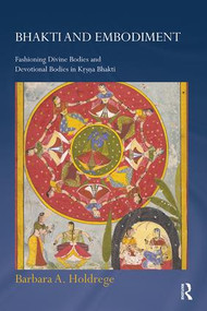 Bhakti and Embodiment (Fashioning Divine Bodies and Devotional Bodies in Krsna Bhakti) - 9781138492455 by Barbara A. Holdrege, 9781138492455