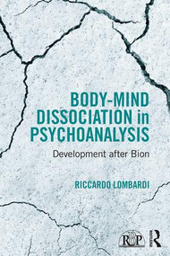 Body-Mind Dissociation in Psychoanalysis (Development after Bion) by Riccardo Lombardi, 9781138100053