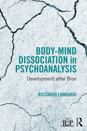 Body-Mind Dissociation in Psychoanalysis (Development after Bion) by Riccardo Lombardi, 9781138100053