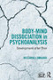 Body-Mind Dissociation in Psychoanalysis (Development after Bion) by Riccardo Lombardi, 9781138100053