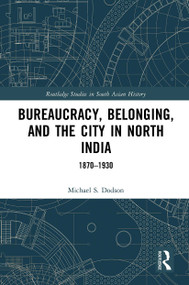 Bureaucracy, Belonging, and the City in North India (1870-1930) - 9781032400136 by Michael S. Dodson, 9781032400136