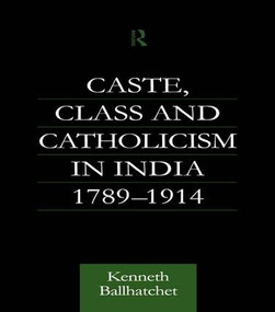 Caste, Class and Catholicism in India 1789-1914 by Kenneth Ballhatchet, 9781138969933