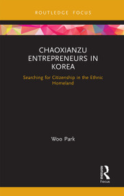 Chaoxianzu Entrepreneurs in Korea (Searching for Citizenship in the Ethnic Homeland) - 9781032238692 by Park Woo, 9781032238692