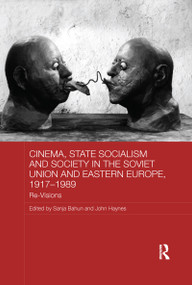 Cinema, State Socialism and Society in the Soviet Union and Eastern Europe, 1917-1989 (Re-Visions) by Sanja Bahun, John Haynes, 9781138079564