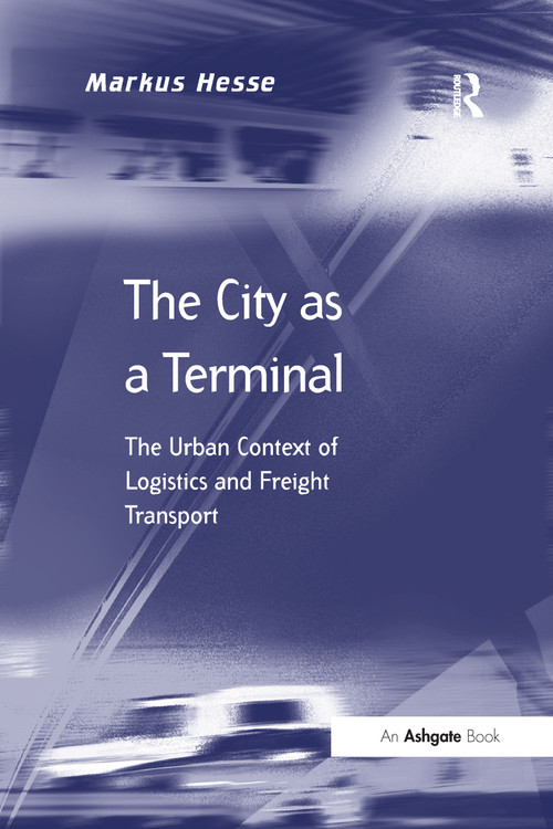 The City as a Terminal (The Urban Context of Logistics and Freight Transport) - 9781138255203 by Markus Hesse, 9781138255203
