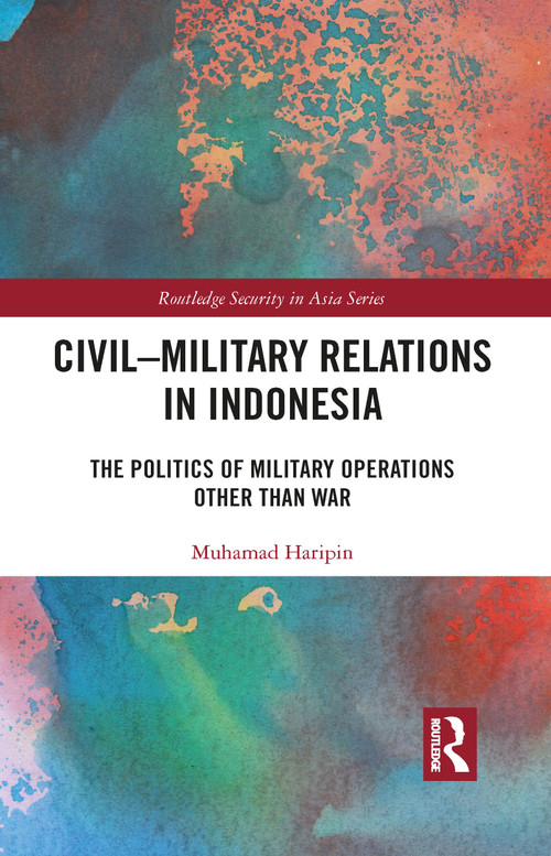 Civil-Military Relations in Indonesia (The Politics of Military Operations Other Than War) - 9781032089829 by Muhamad Haripin, 9781032089829