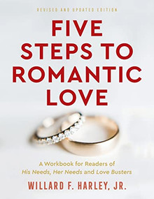 Five Steps to Romantic Love (A Workbook for Readers of His Needs, Her Needs and Love Busters) by Willard F. Harley Jr., 9780800741006