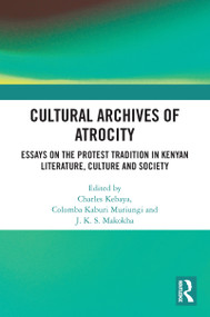 Cultural Archives of Atrocity (Essays on the Protest Tradition in Kenyan Literature, Culture and Society) - 9781032092645 by Muriungi Columba, Charles Kebaya, Makokha Justus Kizito Siboe, 9781032092645