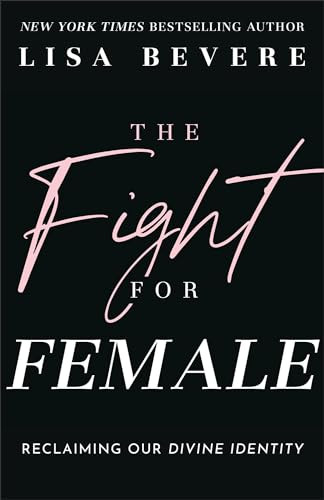 The Fight for Female (Reclaiming Our Divine Identity) by Lisa Bevere, 9780800736873