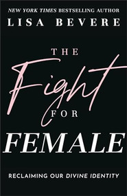 The Fight for Female (Reclaiming Our Divine Identity) by Lisa Bevere, 9780800736873