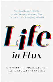 Life in Flux (Navigational Skills to Guide and Ground You in an Ever-Changing World) by Michaela O'Donnell PhD, Lisa Pratt Slayton, 9781540901613