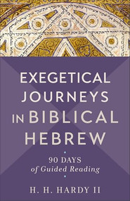 Exegetical Journeys in Biblical Hebrew (90 Days of Guided Reading) by H. H. Hardy II, 9781540965097