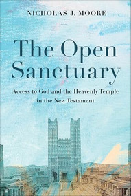 The Open Sanctuary (Access to God and the Heavenly Temple in the New Testament) by Nicholas J. Moore, 9781540965493