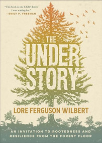 The Understory (An Invitation to Rootedness and Resilience from the Forest Floor) by Lore Ferguson Wilbert, 9781587435706