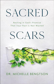 Sacred Scars (Resting in God's Promise That Your Past Is Not Wasted) by Dr. Michelle Bengtson, 9780800742362