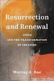 Resurrection and Renewal (Jesus and the Transformation of Creation) by Murray A. Rae, 9781540966209