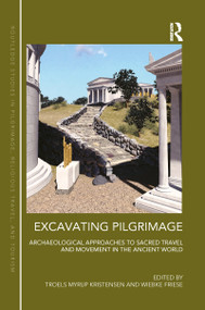 Excavating Pilgrimage (Archaeological Approaches to Sacred Travel and Movement in the Ancient World) - 9780367896058 by Troels Myrup Kristensen, Wiebke Friese, 9780367896058