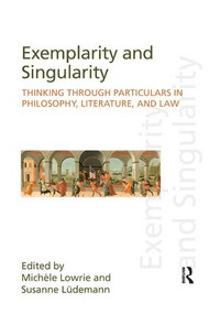 Exemplarity and Singularity (Thinking through Particulars in Philosophy, Literature, and Law) - 9781138241749 by Michele Lowrie, Susanne Lüdemann, 9781138241749