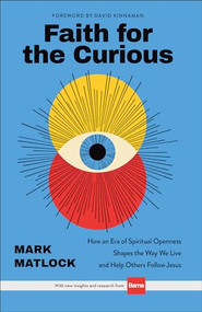 Faith for the Curious (How an Era of Spiritual Openness Shapes the Way We Live and Help Others Follow Jesus) by Mark Matlock, David Kinnaman, 9780801018718