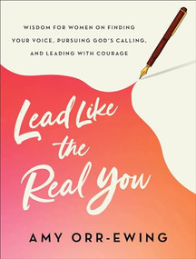 Lead Like the Real You (Wisdom for Women on Finding Your Voice, Pursuing God's Calling, and Leading with Courage) by Amy Orr-Ewing, 9781587436062