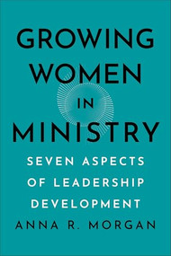 Growing Women in Ministry (Seven Aspects of Leadership Development) by Anna R. Morgan, 9781540967190