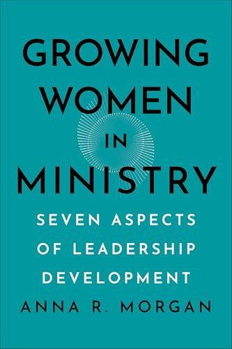 Growing Women in Ministry (Seven Aspects of Leadership Development) by Anna R. Morgan, 9781540967190