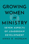 Growing Women in Ministry (Seven Aspects of Leadership Development) by Anna R. Morgan, 9781540967190