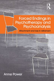 Forced Endings in Psychotherapy and Psychoanalysis (Attachment and loss in retirement) by Anne Power, 9780415527651