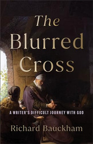 The Blurred Cross (A Writer's Difficult Journey with God) by Richard Bauckham, 9781540967435