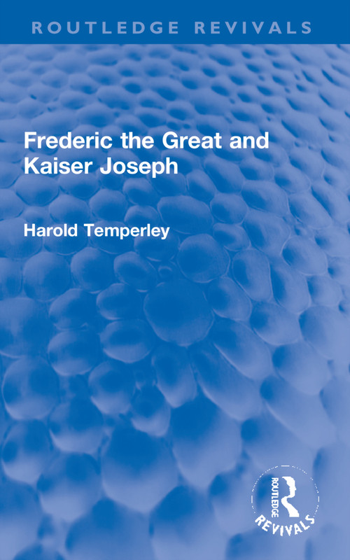Frederic the Great and Kaiser Joseph by Harold Temperley, 9780367023201