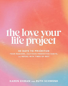 The Love Your Life Project (40 Days to Prioritize Your Passions, Cultivate Productive Habits, and Refuel with Times of Rest) by Karen Ehman, Ruth Schwenk, 9780764242977