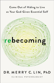 Rebecoming (Come Out of Hiding to Live as Your God-Given Essential Self) by Dr. Merry C. Lin PhD, 9781540904102