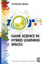 Game Science in Hybrid Learning Spaces - 9781138239760 by Sylvester Arnab, 9781138239760