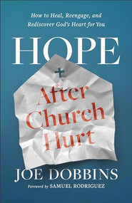 Hope after Church Hurt (How to Heal, Reengage, and Rediscover God's Heart for You) by Joe Dobbins, Samuel Rodriguez, 9780800772642